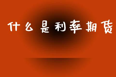什么是利率期货_https://m.lcpcjs.com_白银期货保证金_第1张