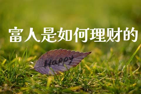 富人是如何理财的_https://m.lcpcjs.com_恒指期货保证金_第1张