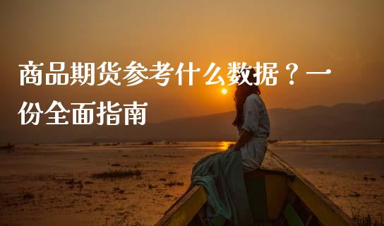 商品期货参考什么数据?一份全面指南_期货交易时间_第1张_白银期货保证金_期货交易_恒指期货保证金_期货交易时间 商品期货参考什么数据?一份全面指南_https://m.lcpcjs.com_期货交易时间_第1张