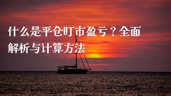 什么是平仓盯市盈亏？全面解析与计算方法_https://m.lcpcjs.com_期货交易时间_第1张