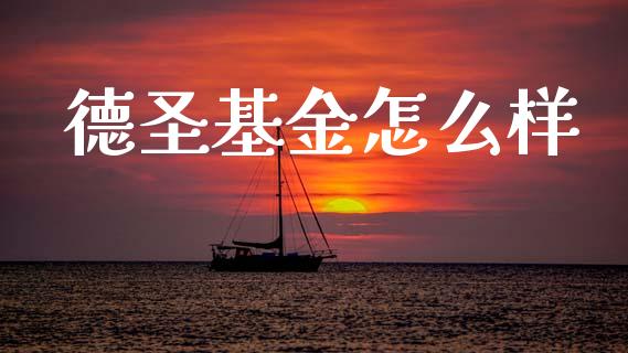 德圣基金怎么样_https://m.lcpcjs.com_期货交易时间_第1张