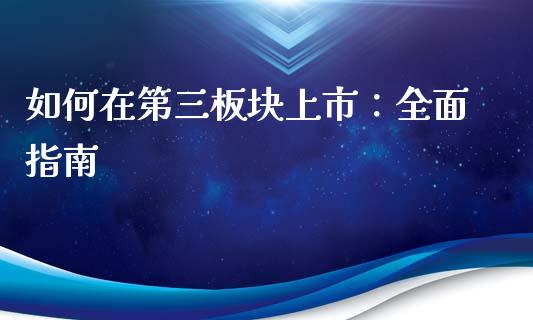 如何在第三板块上市：全面指南_https://m.lcpcjs.com_期货交易时间_第1张
