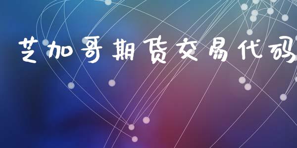 芝加哥期货交易代码_https://m.lcpcjs.com_白银期货保证金_第1张