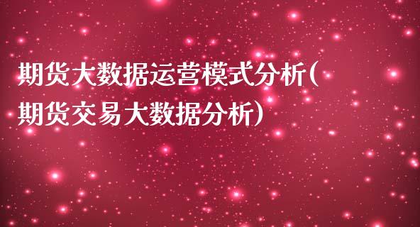 期货大数据运营模式分析(期货交易大数据分析)_https://m.lcpcjs.com_恒指期货保证金_第1张