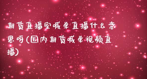 期货直播室喊单直播什么意思呀(国内期货喊单视频直播)_恒指期货保证金_第1张_白银期货保证金_期货交易_恒指期货保证金_期货交易时间 期货直播室喊单直播什么意思呀(国内期货喊单视频直播)_https://m.lcpcjs.com_恒指期货保证金_第1张