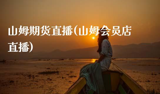 山姆期货直播(山姆会员店直播)_期货交易时间_第1张_白银期货保证金_期货交易_恒指期货保证金_期货交易时间 山姆期货直播(山姆会员店直播)_https://m.lcpcjs.com_期货交易时间_第1张