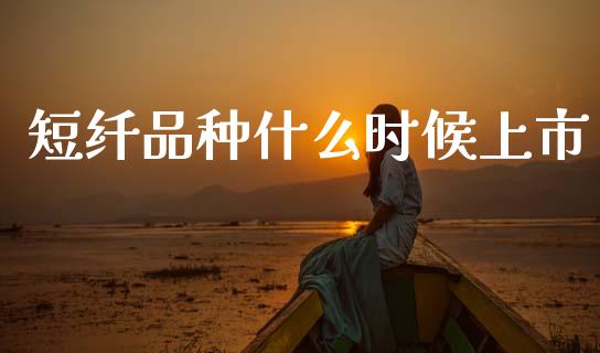 短纤品种什么时候上市_期货交易_第1张_白银期货保证金_期货交易_恒指期货保证金_期货交易时间 短纤品种什么时候上市_https://m.lcpcjs.com_期货交易_第1张