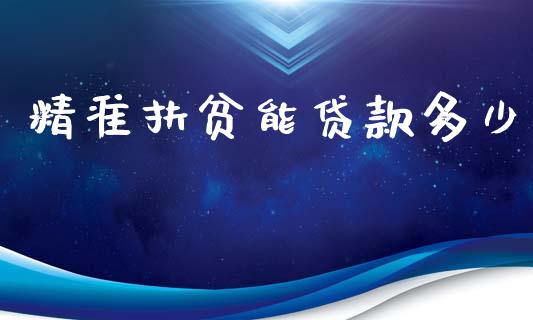 精准扶贫能贷款多少_https://m.lcpcjs.com_期货交易时间_第1张