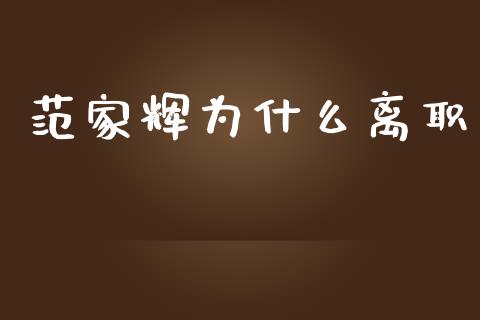 范家辉为什么离职_https://m.lcpcjs.com_期货交易时间_第1张