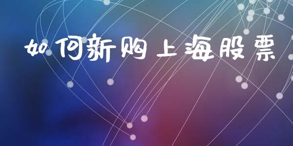 如何新购上海股票_https://m.lcpcjs.com_白银期货保证金_第1张