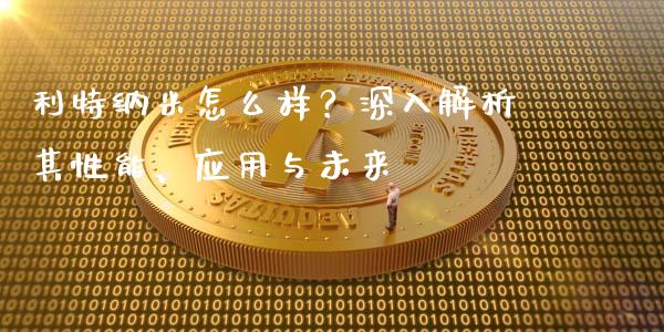 利特纳米怎么样？深入解析其性能、应用与未来_https://m.lcpcjs.com_恒指期货保证金_第1张