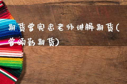 期货曾宪忠老师讲解期货(曾颂勤期货)_https://m.lcpcjs.com_期货交易时间_第1张