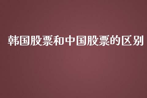 韩国股票和中国股票的区别_https://m.lcpcjs.com_期货交易时间_第1张