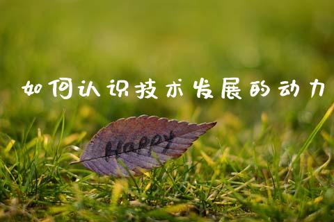 如何认识技术发展的动力_https://m.lcpcjs.com_期货交易_第1张