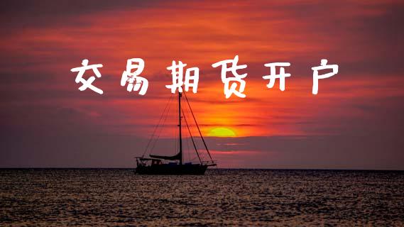 交易期货开户_https://m.lcpcjs.com_期货交易时间_第1张