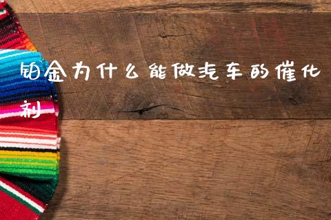铂金为什么能做汽车的催化剂_https://m.lcpcjs.com_期货交易_第1张