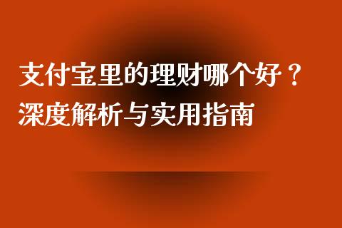 支付宝里的理财哪个好？ 深度解析与实用指南_https://m.lcpcjs.com_期货交易时间_第1张