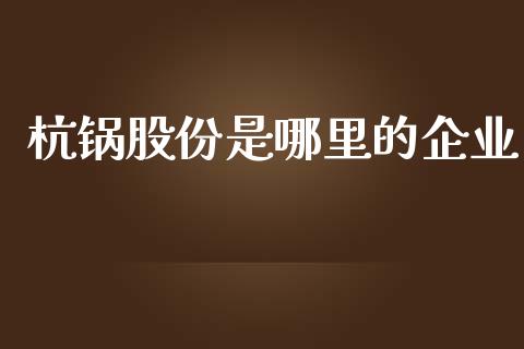杭锅股份是哪里的企业_https://m.lcpcjs.com_恒指期货保证金_第1张