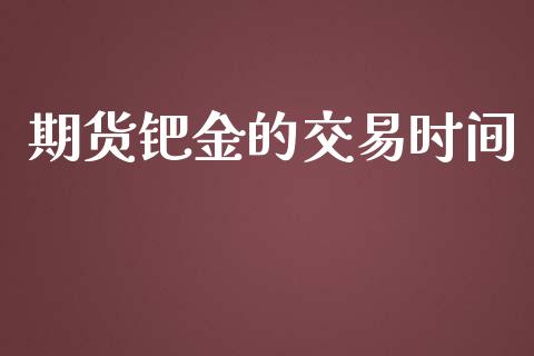 期货钯金的交易时间_https://m.lcpcjs.com_白银期货保证金_第1张