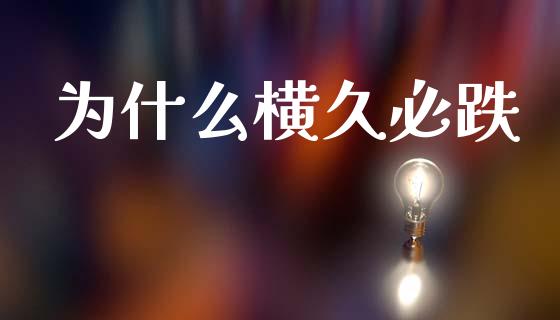 为什么横久必跌_https://m.lcpcjs.com_期货交易_第1张