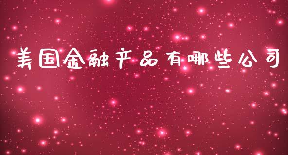 美国金融产品有哪些公司_https://m.lcpcjs.com_恒指期货保证金_第1张