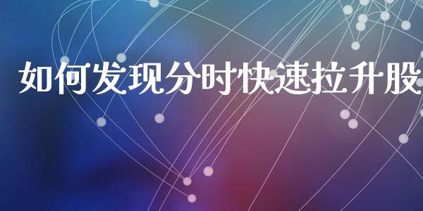 如何发现分时快速拉升股_https://m.lcpcjs.com_期货交易时间_第1张