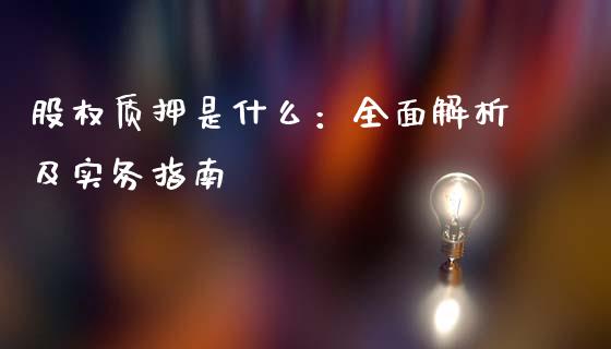 股权质押是什么：全面解析及实务指南_https://m.lcpcjs.com_期货交易时间_第1张