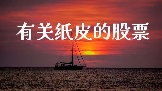 有关纸皮的股票_https://m.lcpcjs.com_白银期货保证金_第1张