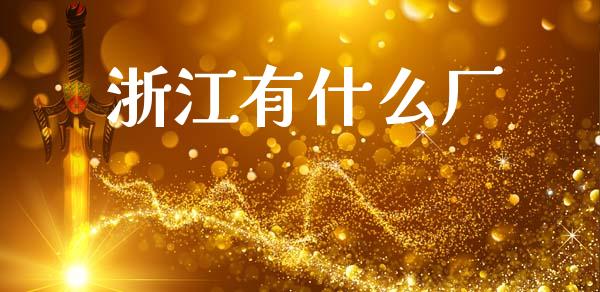 浙江有什么厂_https://m.lcpcjs.com_恒指期货保证金_第1张