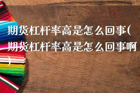 期货杠杆率高是怎么回事(期货杠杆率高是怎么回事啊)_https://m.lcpcjs.com_白银期货保证金_第1张