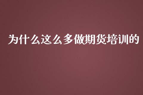 为什么这么多做期货培训的_https://m.lcpcjs.com_恒指期货保证金_第1张