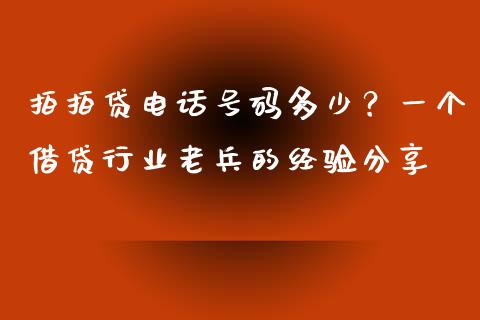 拍拍贷电话号码多少？一个借贷行业老兵的经验分享_https://m.lcpcjs.com_期货交易_第1张