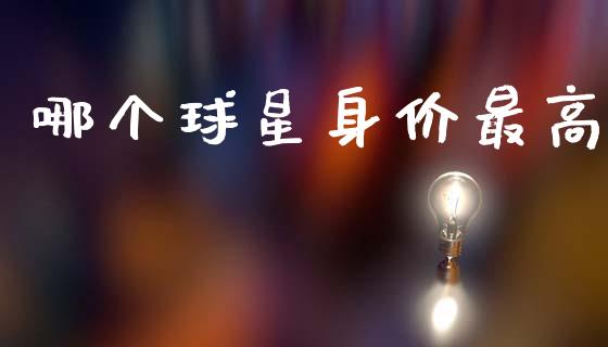 哪个球星身价最高_https://m.lcpcjs.com_白银期货保证金_第1张