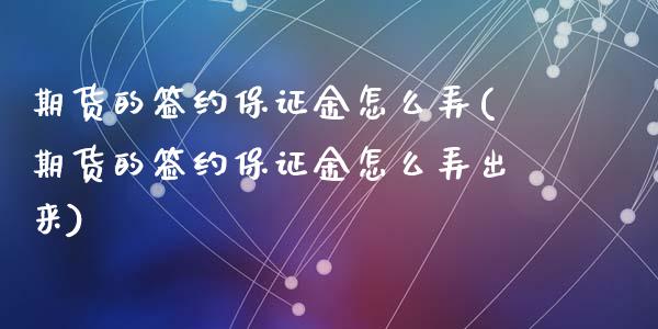 期货的签约保证金怎么弄(期货的签约保证金怎么弄出来)_https://m.lcpcjs.com_恒指期货保证金_第1张