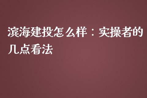 滨海建投怎么样：实操者的几点看法_https://m.lcpcjs.com_白银期货保证金_第1张