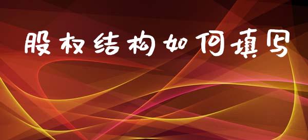 股权结构如何填写_https://m.lcpcjs.com_期货交易_第1张