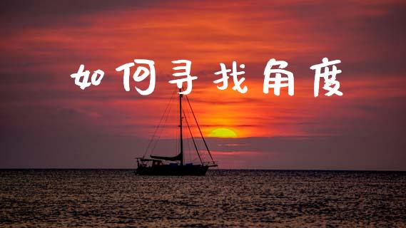 如何寻找角度_https://m.lcpcjs.com_期货交易_第1张