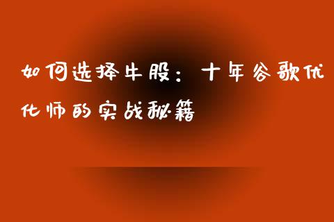 如何选择牛股：十年谷歌优化师的实战秘籍_https://m.lcpcjs.com_期货交易_第1张