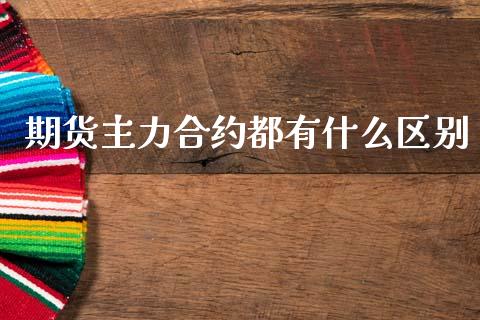 期货主力合约都有什么区别_https://m.lcpcjs.com_恒指期货保证金_第1张