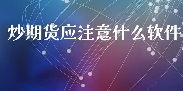 炒期货应注意什么软件_https://m.lcpcjs.com_期货交易时间_第1张