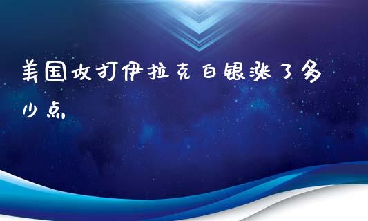 美国攻打伊拉克白银涨了多少点_https://m.lcpcjs.com_期货交易_第1张