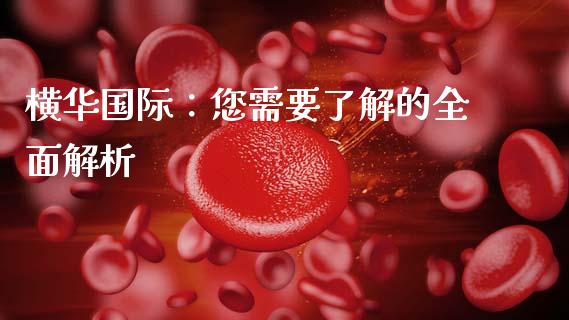 横华国际：您需要了解的全面解析_https://m.lcpcjs.com_恒指期货保证金_第1张