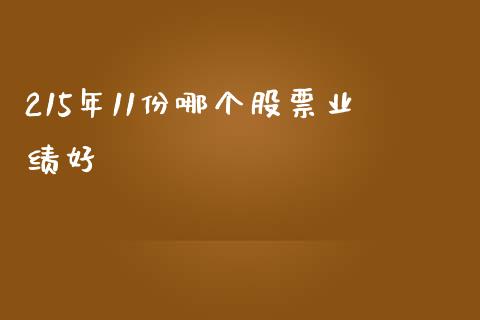 215年11份哪个股票业绩好_https://m.lcpcjs.com_白银期货保证金_第1张
