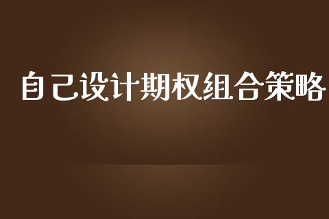 自己设计期权组合策略_https://m.lcpcjs.com_恒指期货保证金_第1张