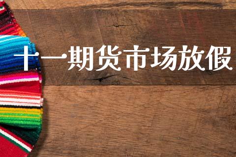 十一期货市场放假_https://m.lcpcjs.com_期货交易时间_第1张