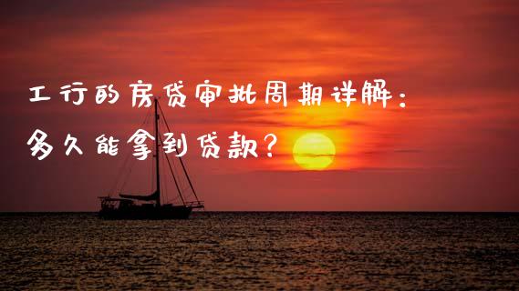 工行的房贷审批周期详解：多久能拿到贷款？_https://m.lcpcjs.com_期货交易_第1张