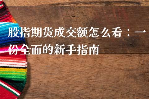 股指期货成交额怎么看:一份全面的新手指南_白银期货保证金_第1张_白银期货保证金_期货交易_恒指期货保证金_期货交易时间 股指期货成交额怎么看:一份全面的新手指南_https://m.lcpcjs.com_白银期货保证金_第1张