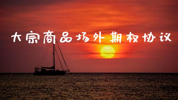 大宗商品场外期权协议_https://m.lcpcjs.com_白银期货保证金_第1张