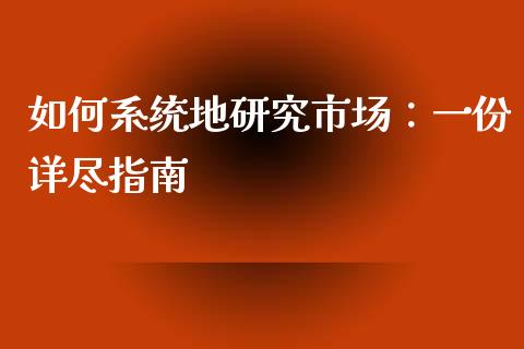 如何系统地研究市场:一份详尽指南_期货交易时间_第1张_白银期货保证金_期货交易_恒指期货保证金_期货交易时间 如何系统地研究市场:一份详尽指南_https://m.lcpcjs.com_期货交易时间_第1张