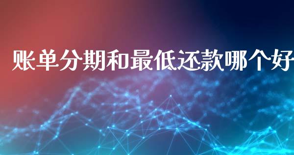 账单分期和最低还款哪个好_https://m.lcpcjs.com_白银期货保证金_第1张